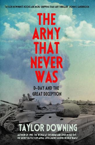 The Army That Never Was: D-Day and the Great Deception Taylor Downing 9781837731589 book cover