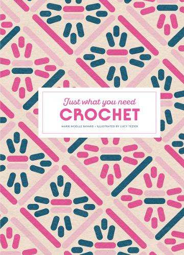 Crochet: Just What You Need Marie-Noëlle Bayard, Lucy Tézier 9781837760701 book cover