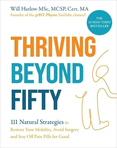 Thriving Beyond Fifty (Expanded Edition): 111 Natural Strategies to Restore Your Mobility, Avoid Surgery and Stay Off Pain Pills for Good Will Harlow 9781837824113 book cover