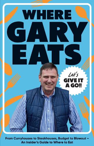 Where Gary Eats: From Curryhouses to Steakhouses, Budget to Blowout  An Insiders Guide to Where to Eat Gary Eats 9781837834747 book cover