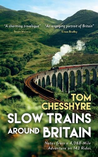 Slow Trains Around Britain: Notes from a 4,088-Mile Adventure on 143 Rides Tom Chesshyre 9781837995271 book cover