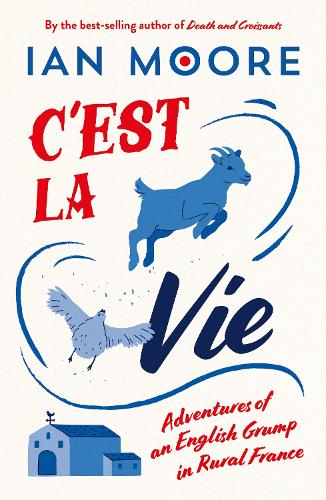 C'est la Vie: Adventures of an English Grump in Rural France Ian Moore 9781837996131 book cover