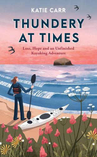 Thundery at Times: Loss, Hope and an Unfinished Kayaking Adventure  A Memoir Katie Carr 9781837998388 book cover