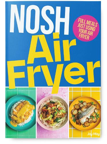 NOSH Air Fryer: Full Meals, Just in Your Air Fryer - NOSH Joy May, Tim May 9781838301026 book cover