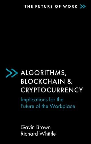 Algorithms, Blockchain & Cryptocurrency: Implications for the Future of the Workplace - The Future of Work Gavin Brown, Richard Whittle 9781838674984 book cover