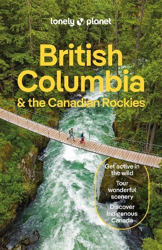 Lonely Planet British Columbia & the Canadian Rockies: Detailed Itineraries | Travel Like a Local | Insider Tips | Covers San Francisco and more - Travel Guide Lonely Planet, Bianca Bujan, Jonny Bierman, Debbie Olsen, Brendan Sainsbury 9781838697013 book cover