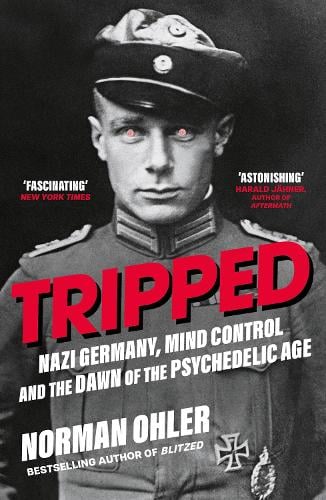 Tripped: Nazi Germany, the CIA, and the Dawn of the Psychedelic Age Norman Ohler 9781838953607 book cover