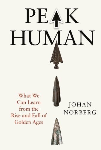 Peak Human: What We Can Learn from the Rise and Fall of Golden Ages Johan Norberg 9781838957292 book cover