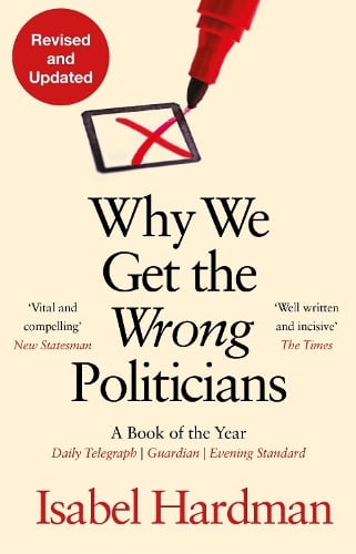 Why We Get the Wrong Politicians Isabel Hardman 9781838958473 book cover