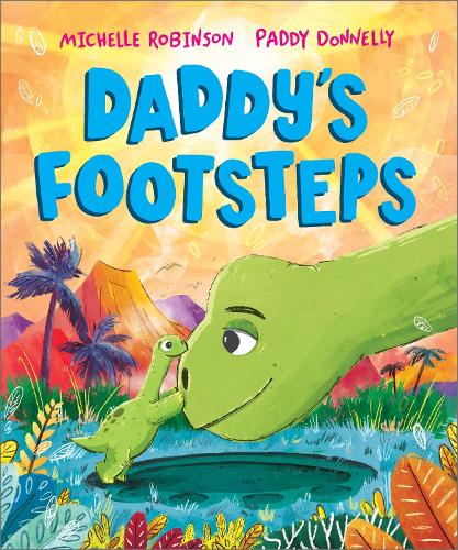 Daddy's Footsteps: A dinosaur adventure with Dad! - A Prehistoric Families Book Michelle Robinson, Paddy Donnelly 9781839132841 book cover