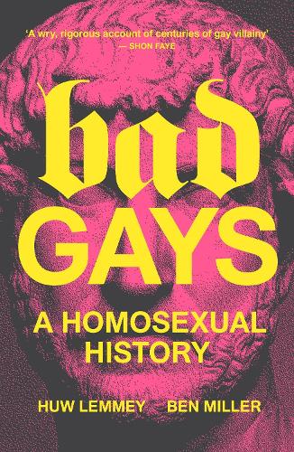 Bad Gays: A Homosexual History Huw Lemmey, Ben Miller 9781839763281 book cover