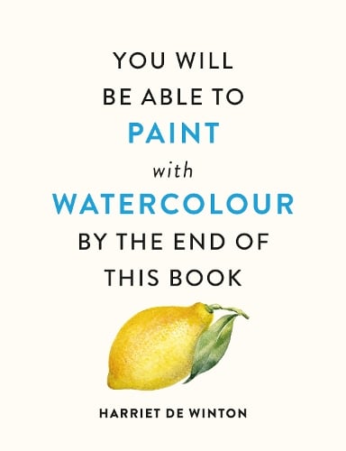 You Will Be Able to Paint with Watercolour by the End of This Book Harriet de Winton 9781840919196 book cover