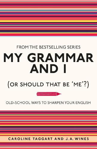 My Grammar and I (Or Should That Be 'Me'?): Old-School Ways to Sharpen Your English - I Used to Know That Caroline Taggart, J. A. Wines 9781843176572 book cover