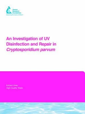An Investigation of UV Disinfection and Repair in Cryptosporidium parvum - Water Research Foundation Report Series Paul A. Rochelle, Alexander A. Mofidi, Marilyn M. Marshall, Steve J. Upton, Beth Montelone, Keith Woods, George di Giovanni 9781843399087 book cover