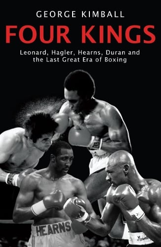 Four Kings: The intoxicating and captivating tale of four men who changed the face of boxing from award-winning sports writer George Kimball George Kimball 9781845963590 book cover