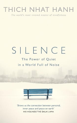 Silence: The Power of Quiet in a World Full of Noise Thich Nhat Hanh 9781846044342 book cover