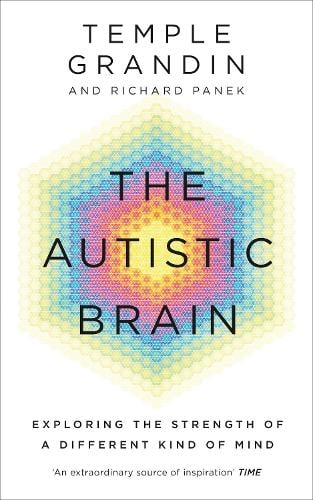 The Autistic Brain: understanding the autistic brain by one of the most accomplished and well-known adults with autism in the world Temple Grandin, Richard Panek 9781846044496 book cover