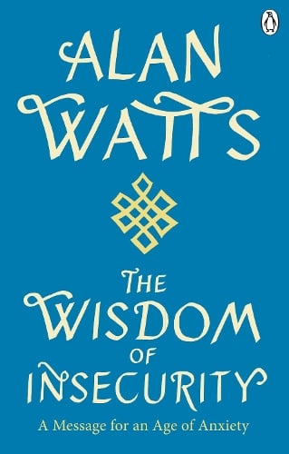Wisdom Of Insecurity: A Message for an Age of Anxiety Alan W Watts 9781846047015 book cover