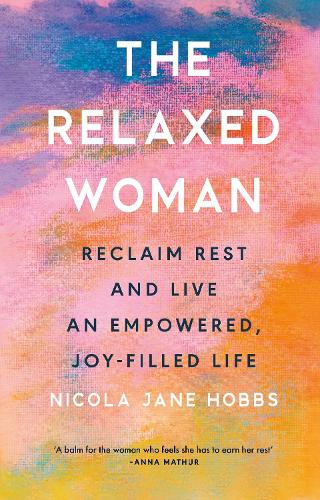 The Relaxed Woman: Reclaim Rest and Live an Empowered, Joy-filled Life Nicola Jane Hobbs 9781846048067 book cover