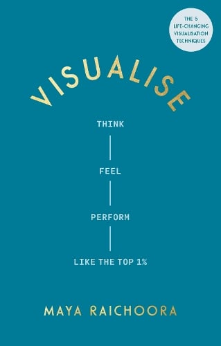 Visualise: Think, Feel, Perform Like the Top 1% Maya Raichoora 9781846048524 book cover