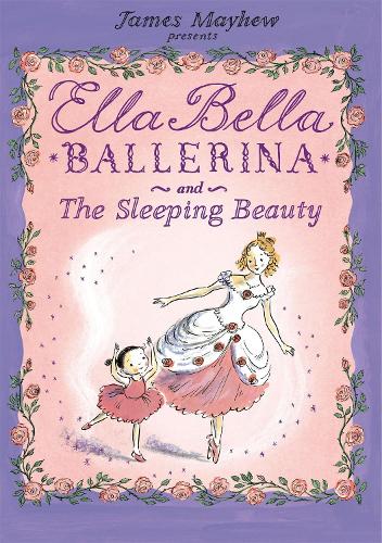 Ella Bella Ballerina and the Sleeping Beauty - Ella Bella Ballerina James Mayhew 9781846162992 book cover