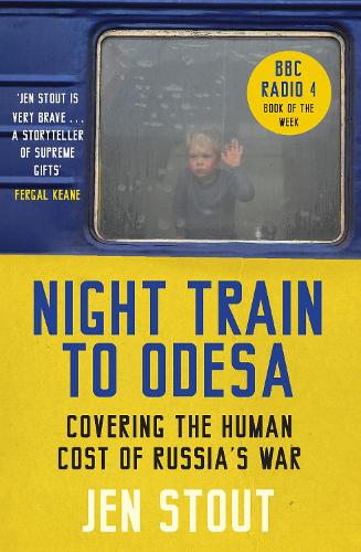 Night Train to Odesa: Covering the Human Cost of Russias War (BBC Radio 4 Book of the Week) Jen Stout 9781846976940 book cover
