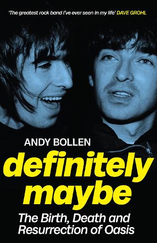 Definitely Maybe: The Birth, Death and Resurrection of Oasis Andy Bollen 9781846977190 book cover