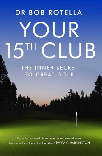 Your 15th Club: The Inner Secret to Great Golf Dr. Bob Rotella 9781847392862 book cover