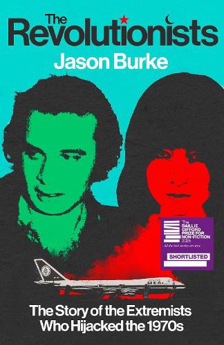 The Revolutionists: The Story of the Extremists Who Hijacked the 1970s Jason Burke 9781847926067 book cover