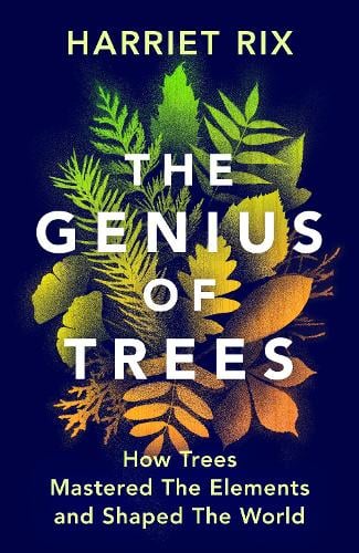 The Genius of Trees: How trees mastered the elements and shaped the world Harriet Rix 9781847927828 book cover