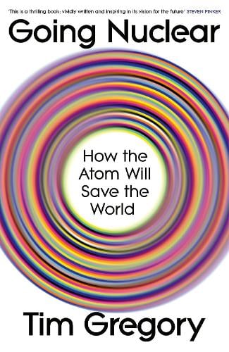 Going Nuclear: How the Atom Will Save the World Tim Gregory 9781847928078 book cover