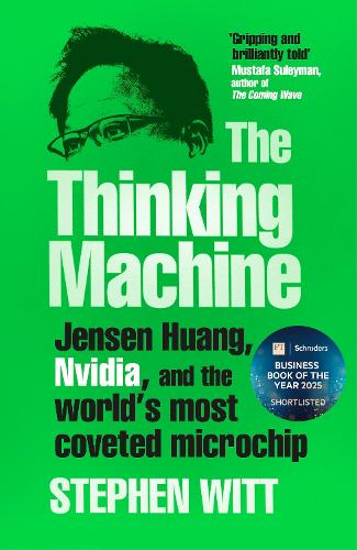 The Thinking Machine: Jensen Huang, Nvidia, and the Worlds Most Coveted Microchip Stephen Witt 9781847928276 book cover