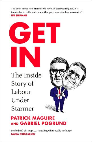 Get In: The Inside Story of Labour Under Starmer Patrick Maguire, Gabriel Pogrund 9781847928375 book cover
