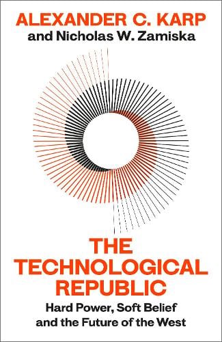 The Technological Republic: Hard Power, Soft Belief, and the Future of the West Alexander C.Karp, Nicholas W.Zamiska 9781847928528 book cover