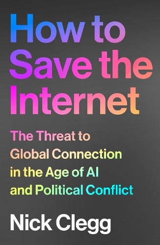 How to Save the Internet: The Threat to Global Connection in the Age of AI and Political Conflict Nick Clegg 9781847928597 book cover