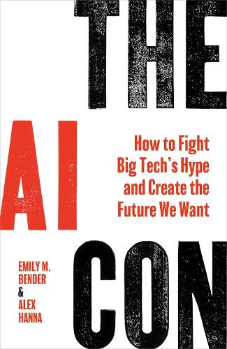The AI Con: How to Fight Big Techs Hype and Create the Future We Want Emily M. Bender, Alex Hanna 9781847928610 book cover
