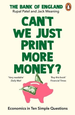 Cant We Just Print More Money?: Economics in Ten Simple Questions Rupal Patel, The Bank of England, Jack Meaning 9781847943392 book cover