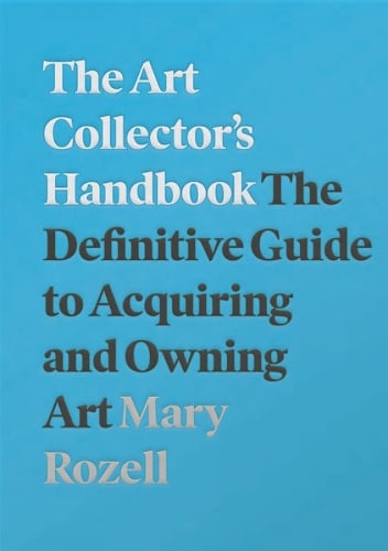 The Art Collector's Handbook: The Definitive Guide to Acquiring and Owning Art Mary Rozell 9781848224018 book cover