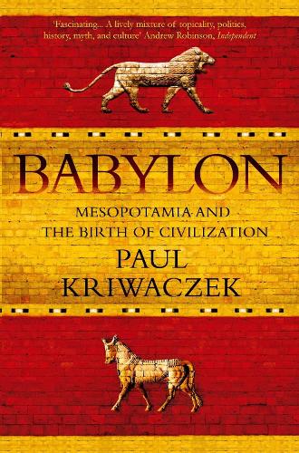 Babylon: Mesopotamia and the Birth of Civilization Paul Kriwaczek 9781848871571 book cover