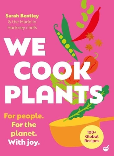 We Cook Plants: For people. For the planet. With joy. Sarah Bentley 9781848994454 book cover
