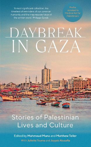 Daybreak in Gaza: Stories of Palestinian Lives and Culture Matthew Teller, Mahmoud Muna, Juliette Touma, Jayyab Abusafia 9781849250696 book cover