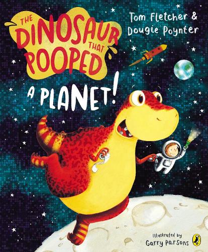 The Dinosaur that Pooped a Planet! - The Dinosaur That Pooped Tom Fletcher, Garry Parsons, Dougie Poynter 9781849418089 book cover