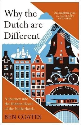 Why the Dutch are Different: A Journey into the Hidden Heart of the Netherlands: From Amsterdam to Zwarte Piet, the acclaimed guide to travel in Holland Ben Coates 9781857886856 book cover