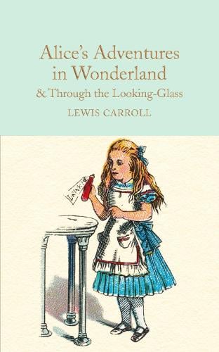 Alice's Adventures in Wonderland & Through the Looking-Glass: And What Alice Found There - Macmillan Collector's Library Lewis Carroll, Anna South, Sir John Tenniel 9781909621572 book cover