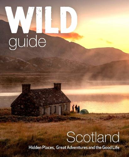 Wild Guide Scotland: Hidden places, great adventures & the good life including southern Scotland (second edition) - Wild Guides Kimberley Grant, David Cooper, Richard Gaston 9781910636350 book cover