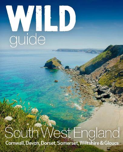 Wild Guide South West: Devon, Cornwall Dorset, Somerset, Wiltshire and Gloucestershire adventure travel guide (second edition) - Wild Guides 10 Tania Pascoe, Daniel Start 9781910636404 book cover