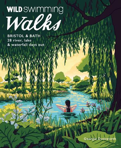 Wild Swimming Walks Bristol & Bath: 28 River, Lake and Waterfall Days out in Somerset, Wiltshire and Gloucestershire (Travel Guide) - Wild Swimming Walks Georgie Duckworth 9781910636558 book cover