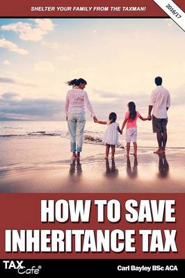 How to Save Inheritance Tax 2016/17 Carl Bayley 9781911020073 book cover