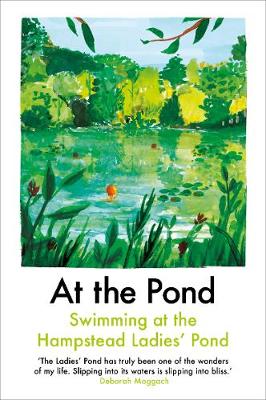 At the Pond: Swimming at the Hampstead Ladies' Pond Margaret Drabble, Esther Freud, Sophie Mackintosh 9781911547396 book cover