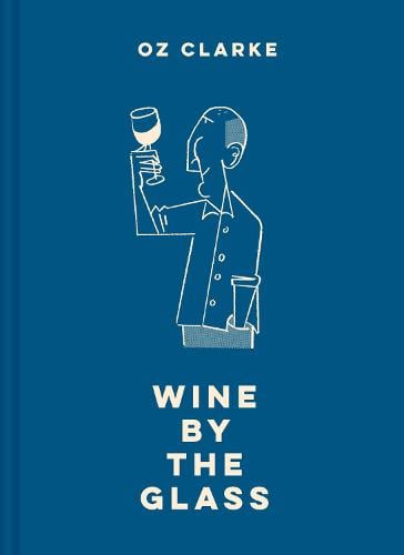 Oz Clarke Wine by the Glass: Helping you find the flavours and styles you enjoy Oz Clarke 9781911595205 book cover